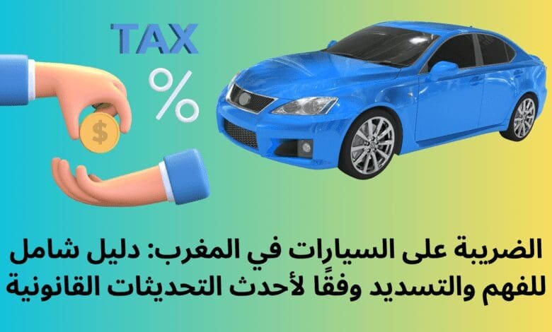 الضريبة على السيارات في المغرب: دليل شامل للفهم والتسديد وفقًا لأحدث التحديثات القانونية 1 الضريبة على السيارات في المغرب