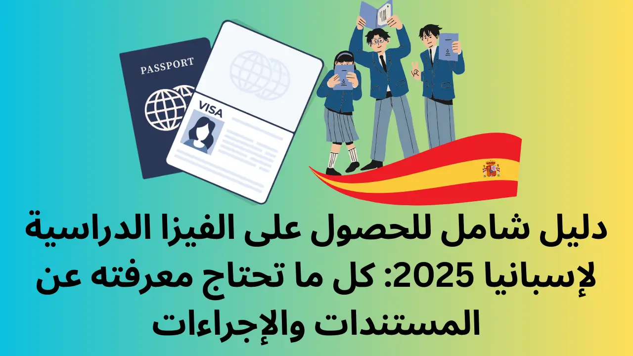 المستندات المطلوبة للفيزا الدراسية لإسبانيا 2025