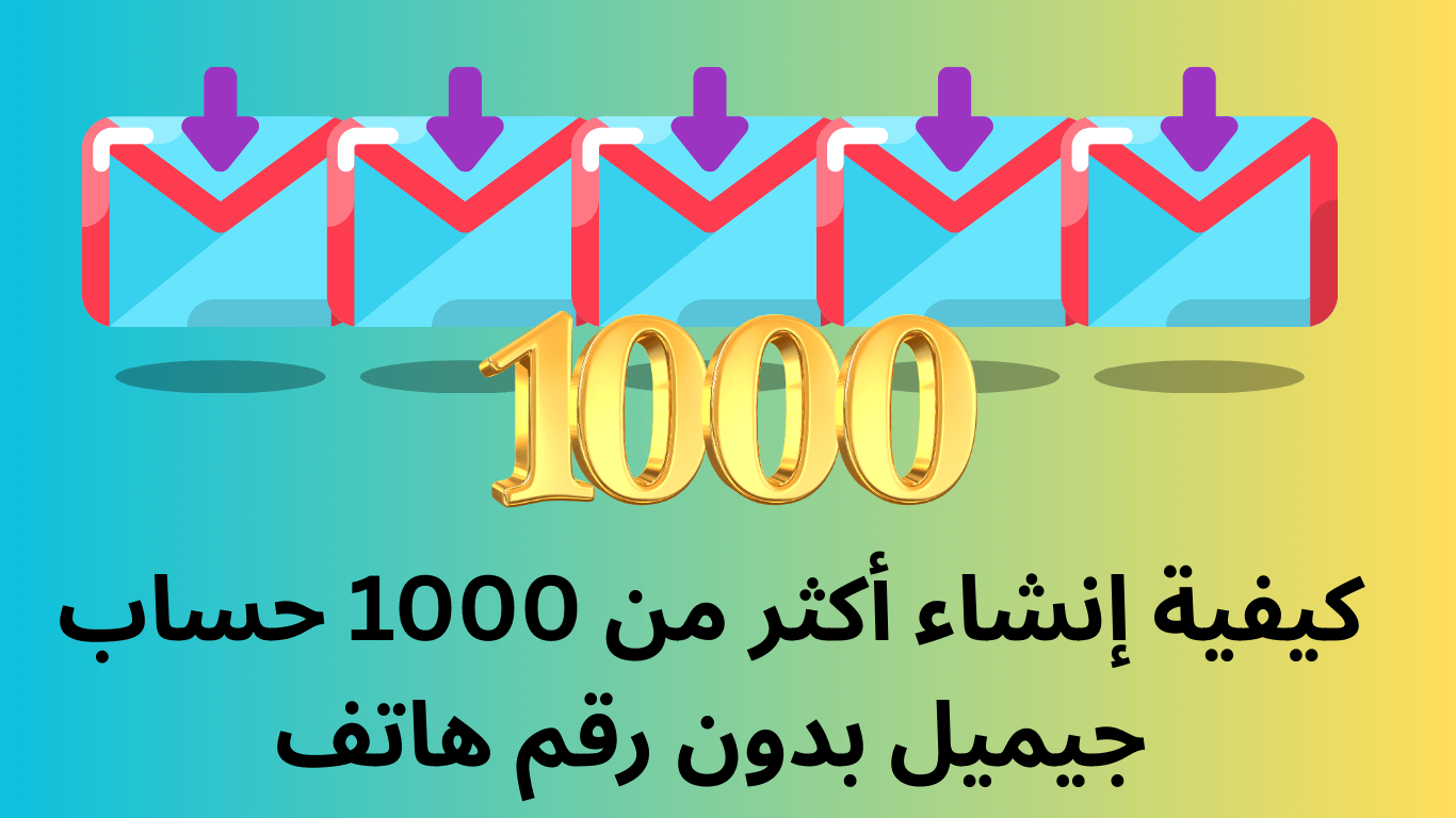 كيفية إنشاء أكثر من 1000 حساب جيميل بدون رقم هاتف