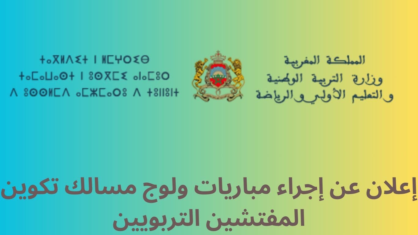 إعلان عن إجراء مباريات ولوج مسالك تكوين المفتشين التربويين بمركز تكوين مفتشي التعليم