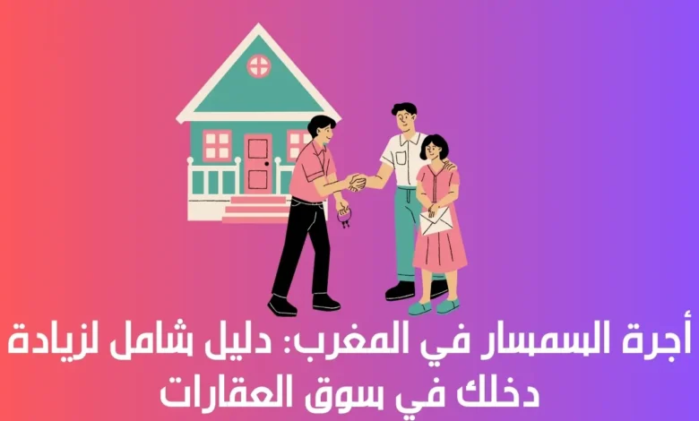 أجرة السمسار في المغرب: دليل شامل لزيادة دخلك في سوق العقارات 1 أجرة السمسار في المغرب