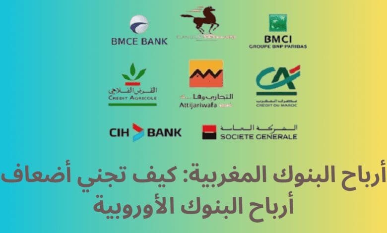 أرباح البنوك المغربية: كيف تجني أضعاف أرباح البنوك الأوروبية 1 أرباح البنوك المغربية: كيف تجني أضعاف أرباح البنوك الأوروبية