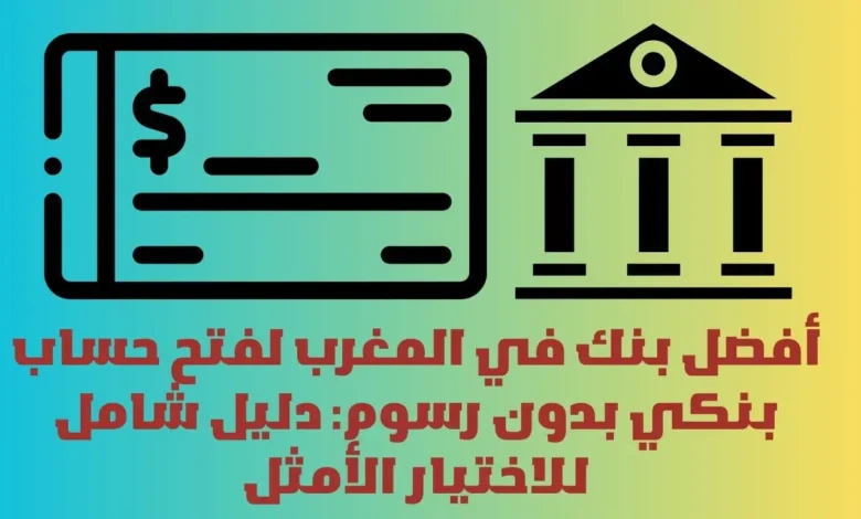 أفضل بنك في المغرب لفتح حساب بنكي بدون رسوم: دليل شامل للاختيار الأمثل 1 فتح حساب بنكي بدون رسوم