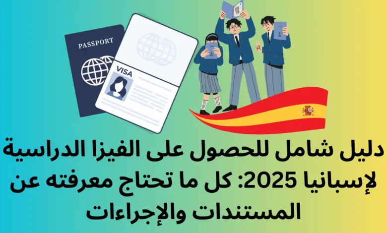 المستندات المطلوبة للفيزا الدراسية لإسبانيا 2025 1 المستندات المطلوبة للفيزا الدراسية لإسبانيا 2025
