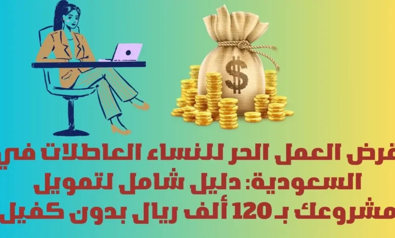 قرض العمل الحر للنساء العاطلات في السعودية: دليل شامل لتمويل مشروعك بـ 120 ألف ريال بدون كفيل 1 قرض العمل الحر للنساء