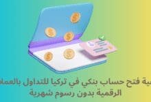 كيفية فتح حساب بنكي في تركيا للتداول بالعملات الرقمية بدون رسوم شهرية