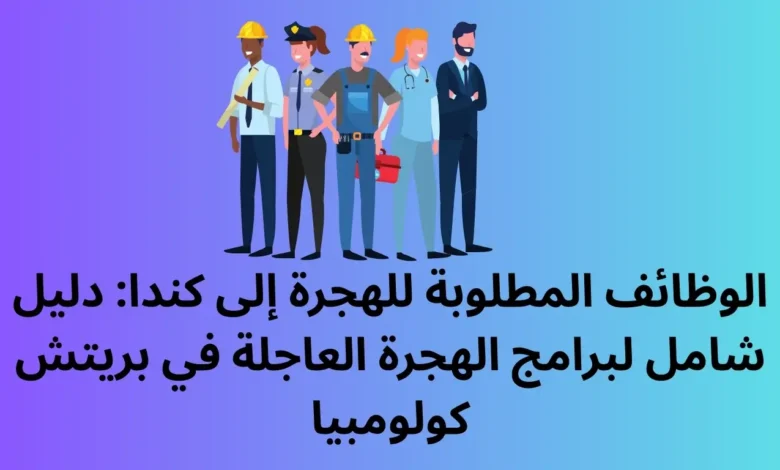 الوظائف المطلوبة للهجرة إلى كندا: دليل شامل لبرامج الهجرة العاجلة في بريتش كولومبيا 1 الوظائف المطلوبة للهجرة إلى كندا