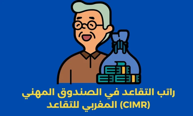 راتب التقاعد في الصندوق المهني المغربي للتقاعد (CIMR): دليل شامل لضمان دخل مضمون بعد التقاعد 1 راتب التقاعد في الصندوق المهني المغربي للتقاعد