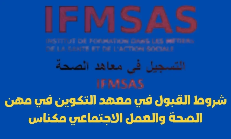 شروط القبول في معهد التكوين في مهن الصحة والعمل الاجتماعي مكناس 1 شروط القبول في معهد التكوين في مهن الصحة والعمل الاجتماعي مكناس: دليل شامل للالتحاق بالمعهد