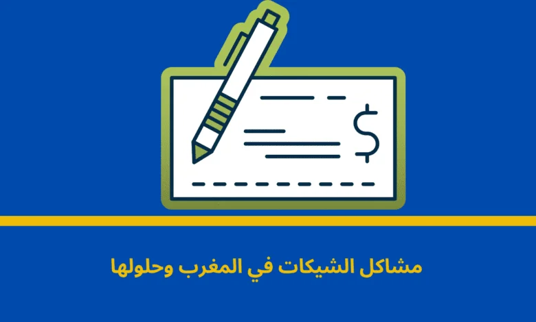 الاستخدام القانوني للشيكات في المغرب: مشاكل الشيكات في المغرب وحلولها 1 مشاكل الشيكات في المغرب