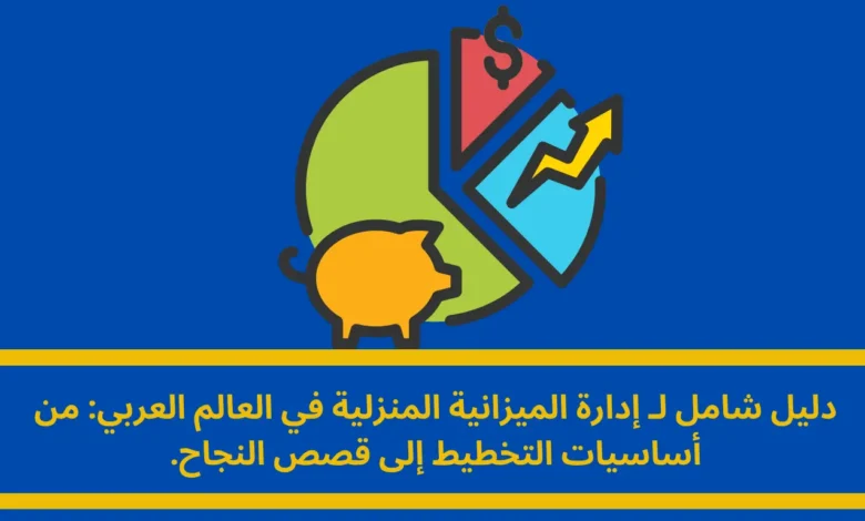 إدارة الميزانية المنزلية: الدليل الشامل لتحقيق الاستقرار المالي في العالم العربي 1 إدارة الميزانية المنزلية