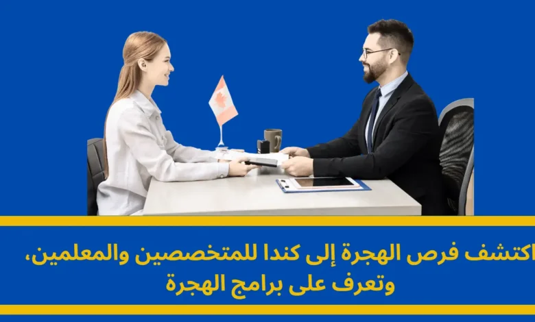 الهجرة إلى كندا: فرص واعدة للمتخصصين والمعلمين 1 الهجرة إلى كندا