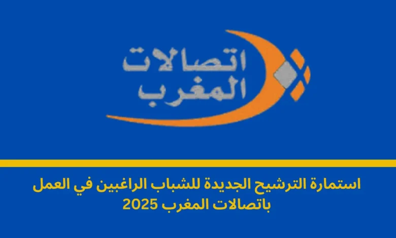 استمارة الترشيح الجديدة للشباب الراغبين في العمل باتصالات المغرب 2025: بوابة نحو مستقبل مهني واعد 1 العمل باتصالات المغرب 2025