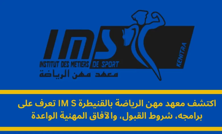 معهد مهن الرياضة بالقنيطرة IMS: بوابة المستقبل للمهنيين الرياضيين 1 معهد مهن الرياضة بالقنيطرة IMS